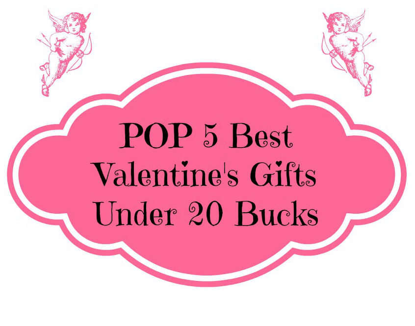 POP 5 Best Valentine’s Gifts Under 20 Bucks